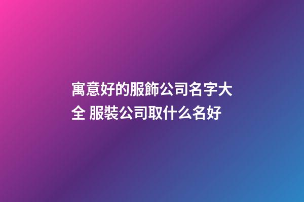 寓意好的服飾公司名字大全 服裝公司取什么名好-第1張-公司起名-玄機派